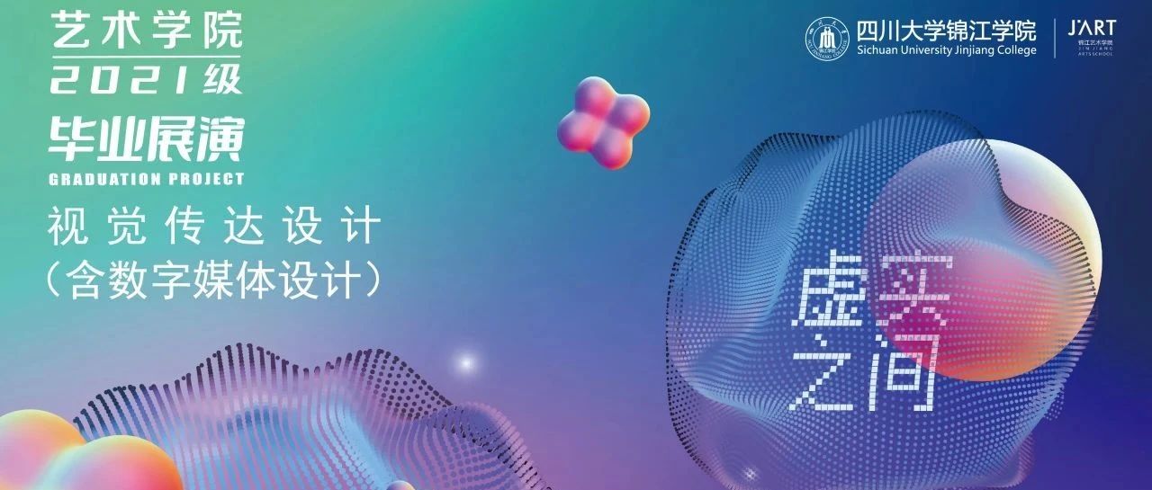 虚实之间|四川大学锦江学院艺术学院2025届毕业展演|视觉传达设计专业(二)